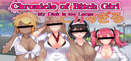 Chronicle of Bitch Girl - My Dick is too Large
